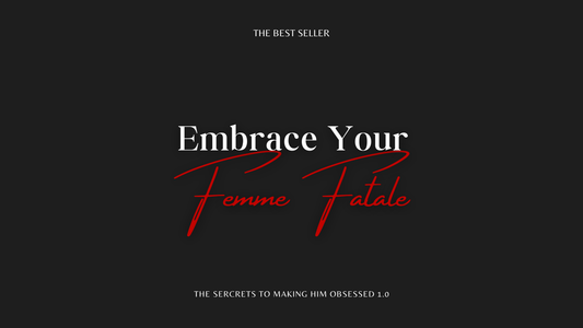 Embrace Your Femme Fatale - Secrets To Making Him Obsessed